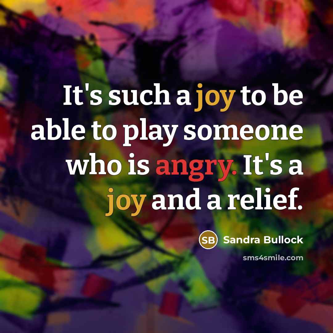“It's such a joy to be able to play someone who is angry. It's a joy and a relief.” quote by Sandra Bullock