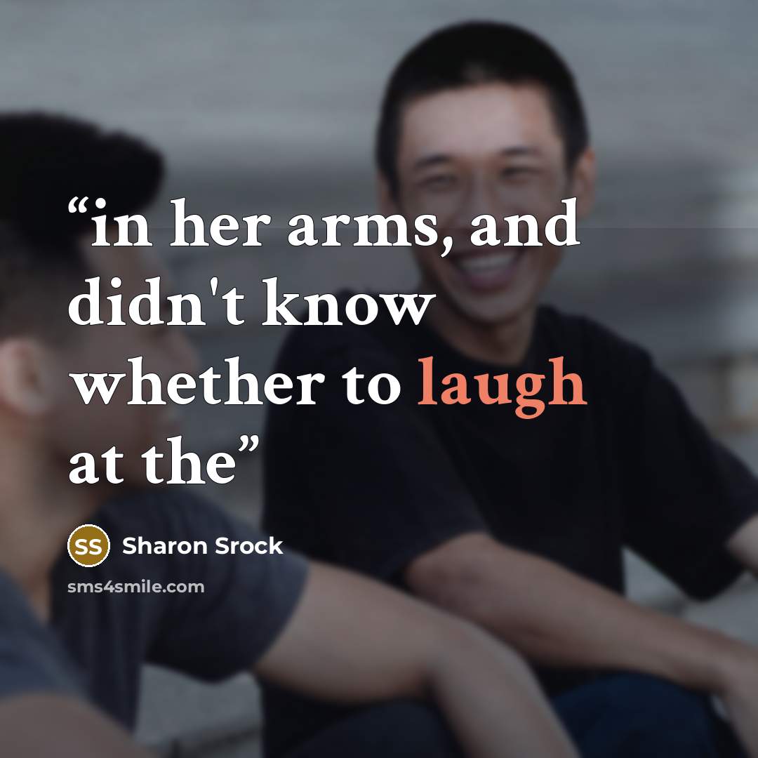 “in her arms, and didn't know whether to laugh at the” quote by Sharon Srock