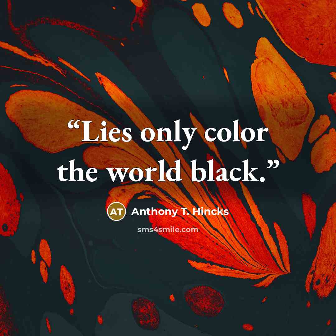 “Lies only color the world black.” quote by Anthony T. Hincks