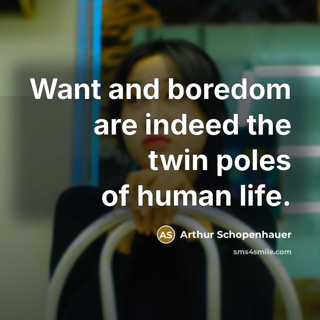 “Want and boredom are indeed the twin poles of human life.” quote by Arthur Schopenhauer