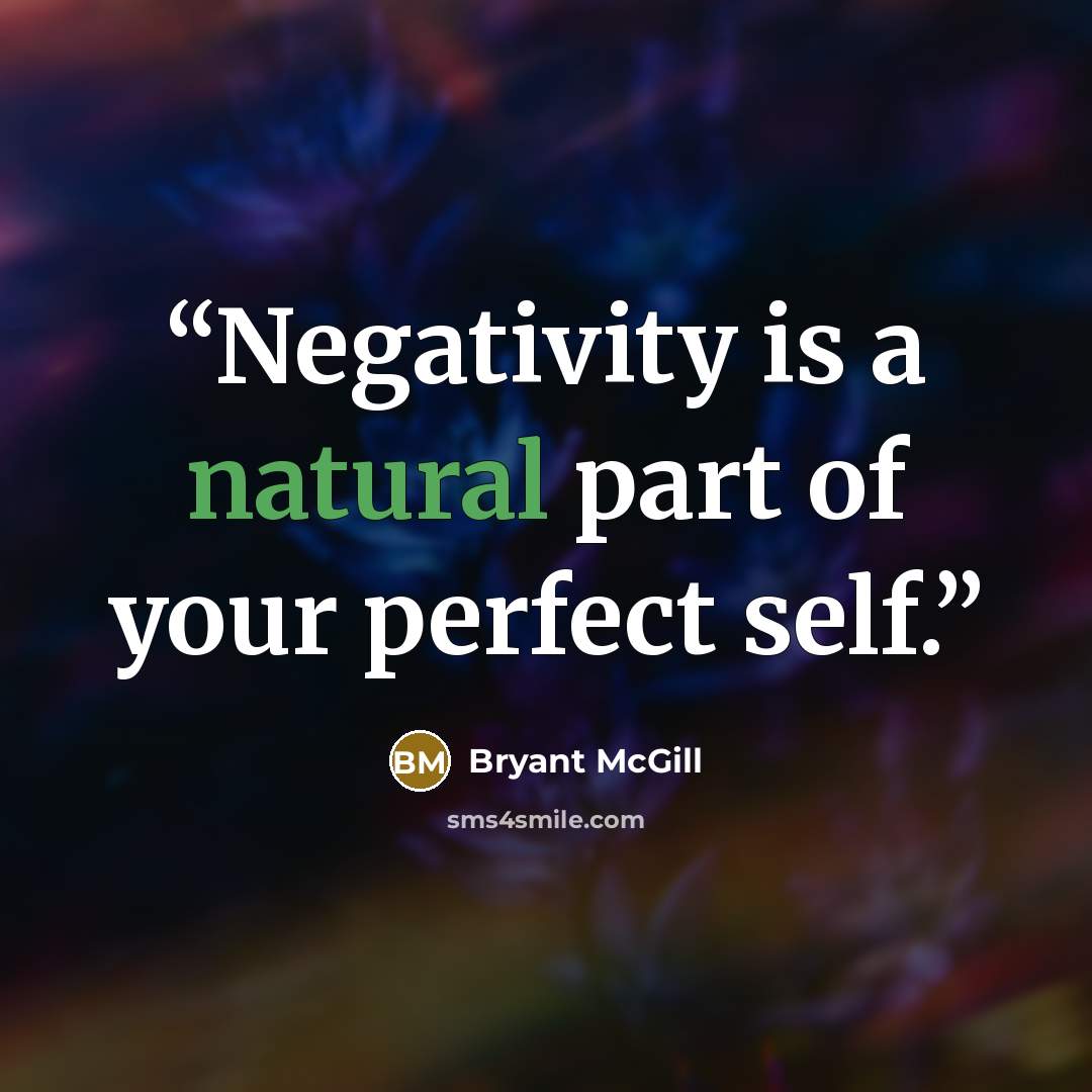 “Negativity is a natural part of your perfect self.” quote by Bryant McGill
