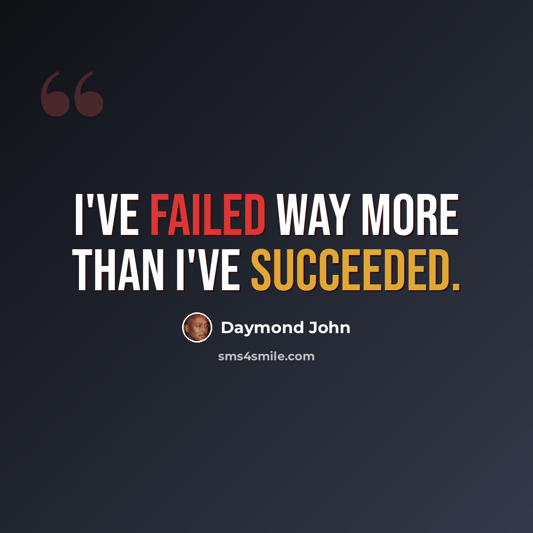 “I've failed way more than I've succeeded.” quote by Daymond John