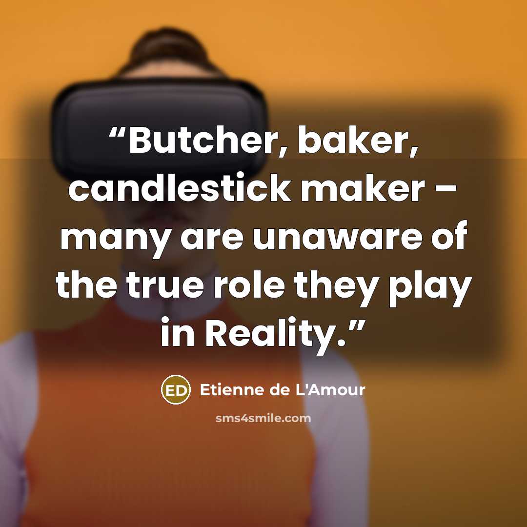 “Butcher, baker, candlestick maker – many are unaware of the true role they play in Reality.” quote by Etienne de L'Amour