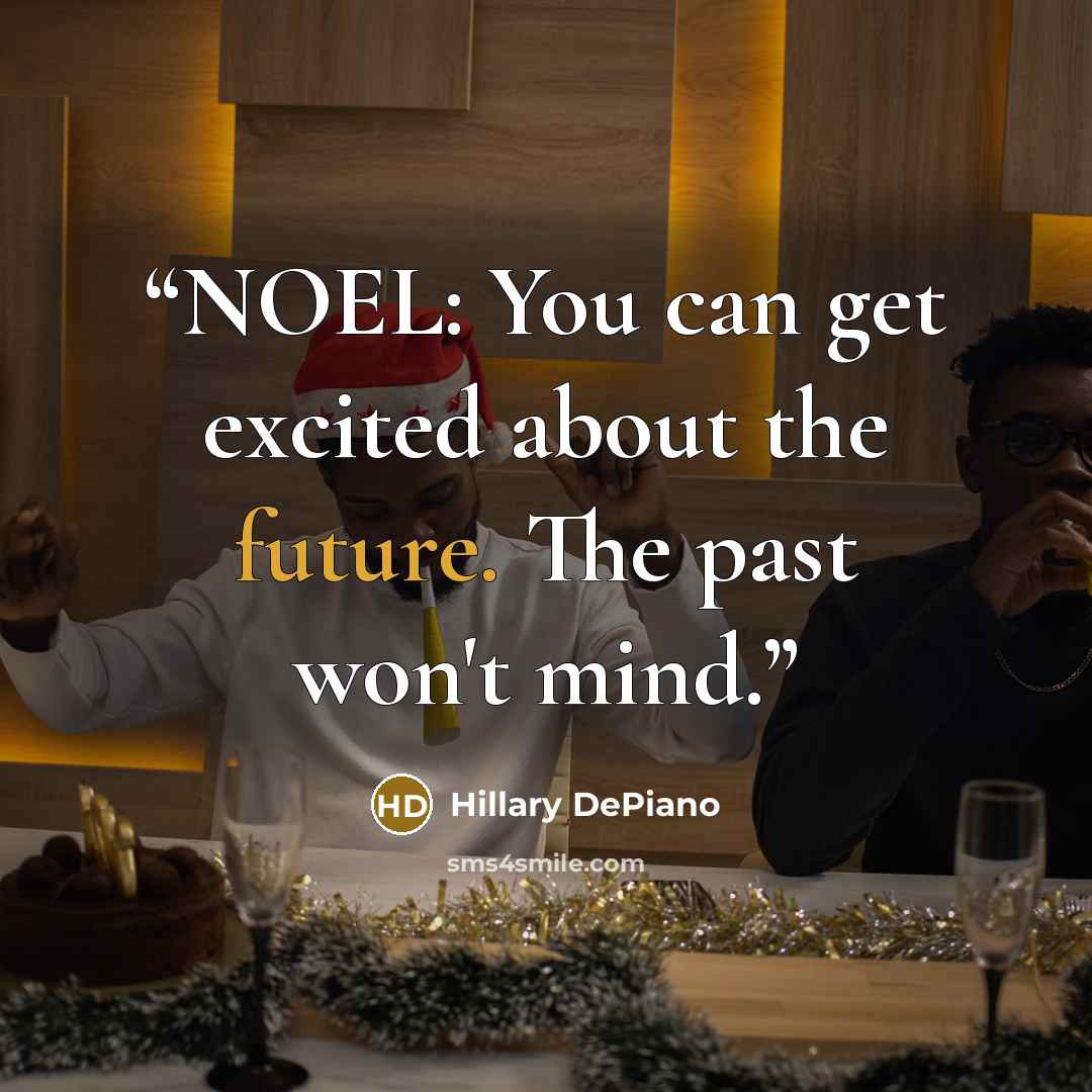 “NOEL: You can get excited about the future. The past won't mind.” quote by Hillary DePiano