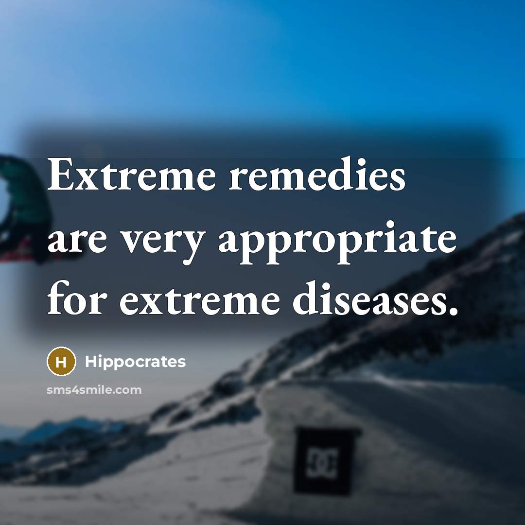 “Extreme remedies are very appropriate for extreme diseases.” quote by Hippocrates
