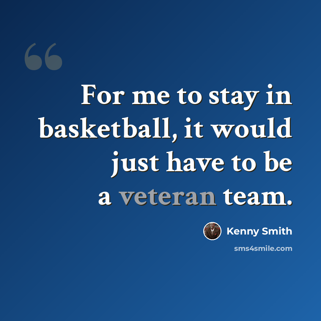“For me to stay in basketball, it would just have to be a veteran team.” quote by Kenny Smith