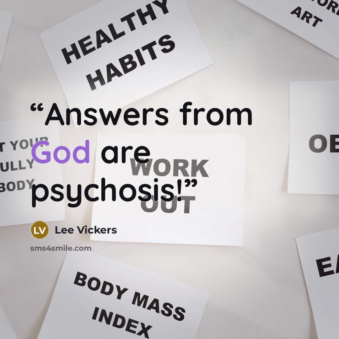 “Answers from God are psychosis!” quote by Lee Vickers