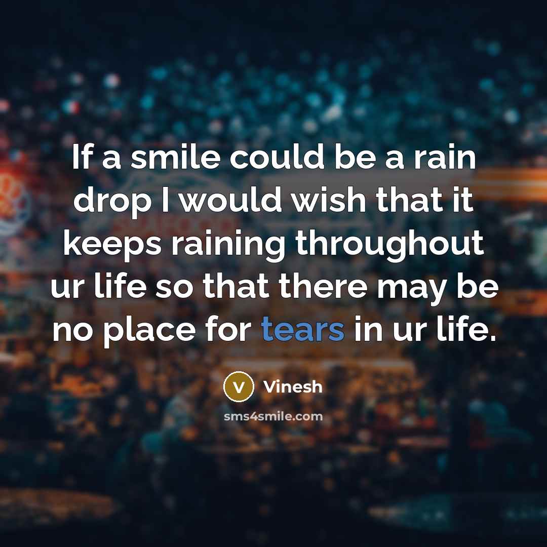“If a smile could be a rain drop I would wish that it keeps raining throughout ur life so that there may be no place for tears in ur life.” quote by Vinesh