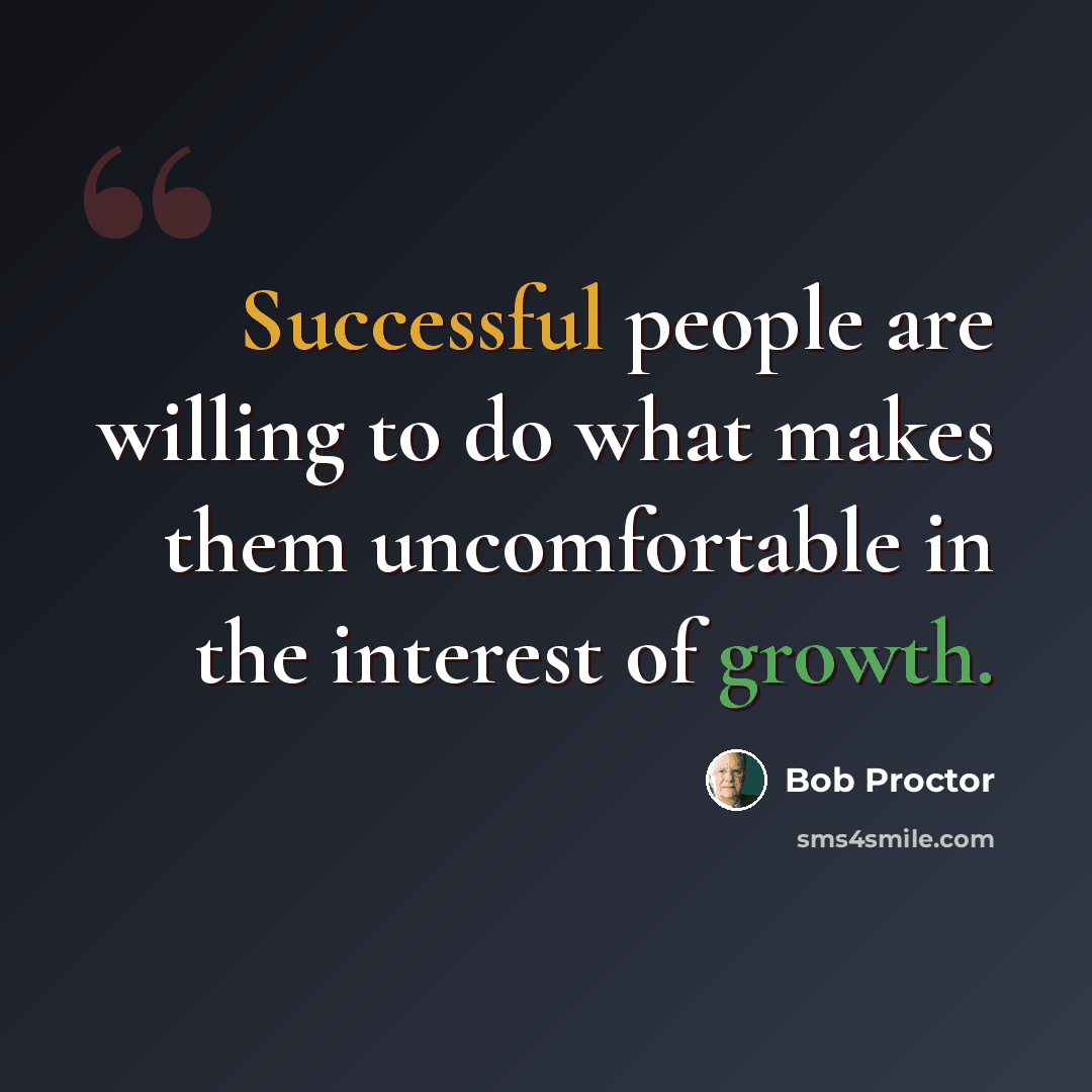 “Successful people are willing to do what makes them uncomfortable in the interest of growth.” quote by Bob Proctor