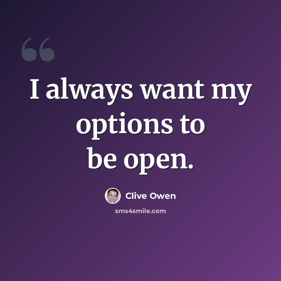 “I always want my options to be open.” quote by Clive Owen