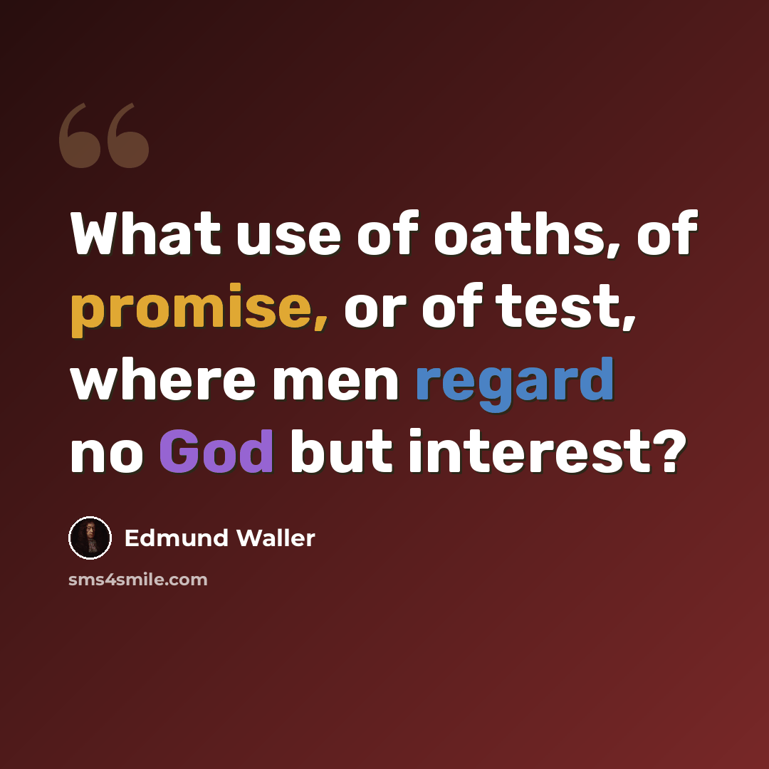“What use of oaths, of promise, or of test, where men regard no God but interest?” quote by Edmund Waller