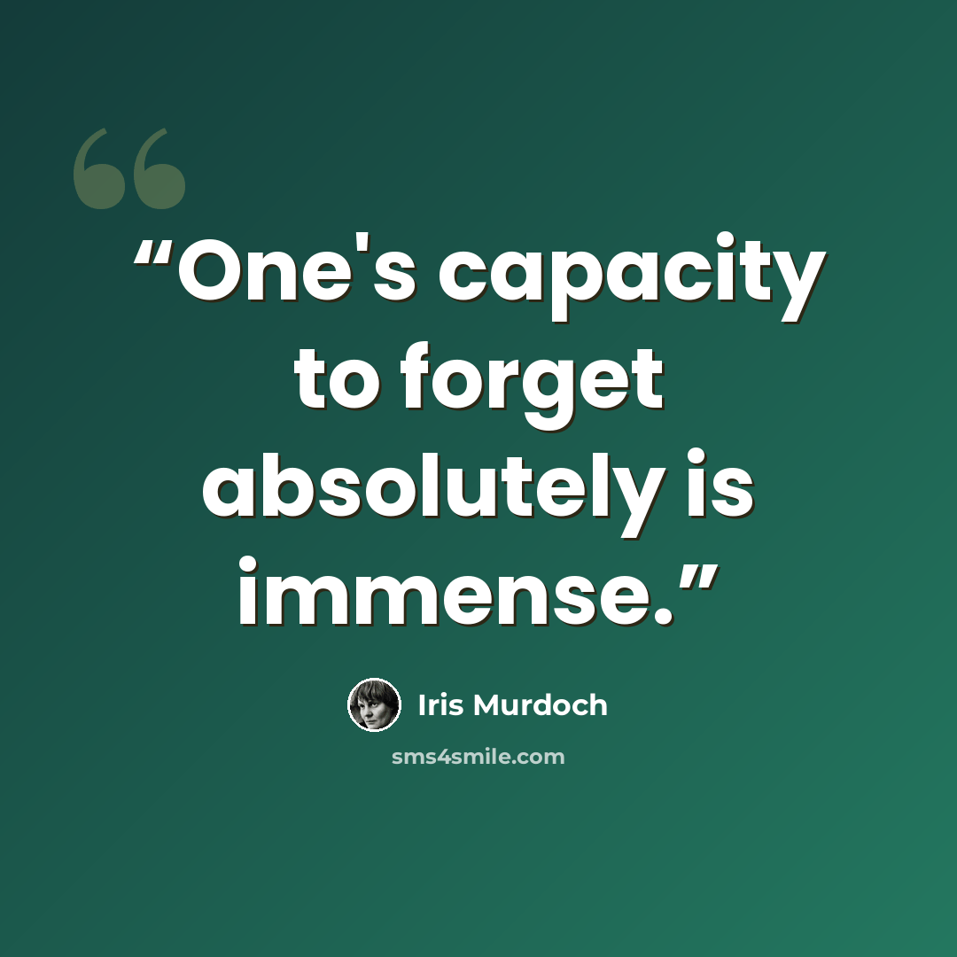 “One's capacity to forget absolutely is immense.” quote by Iris Murdoch