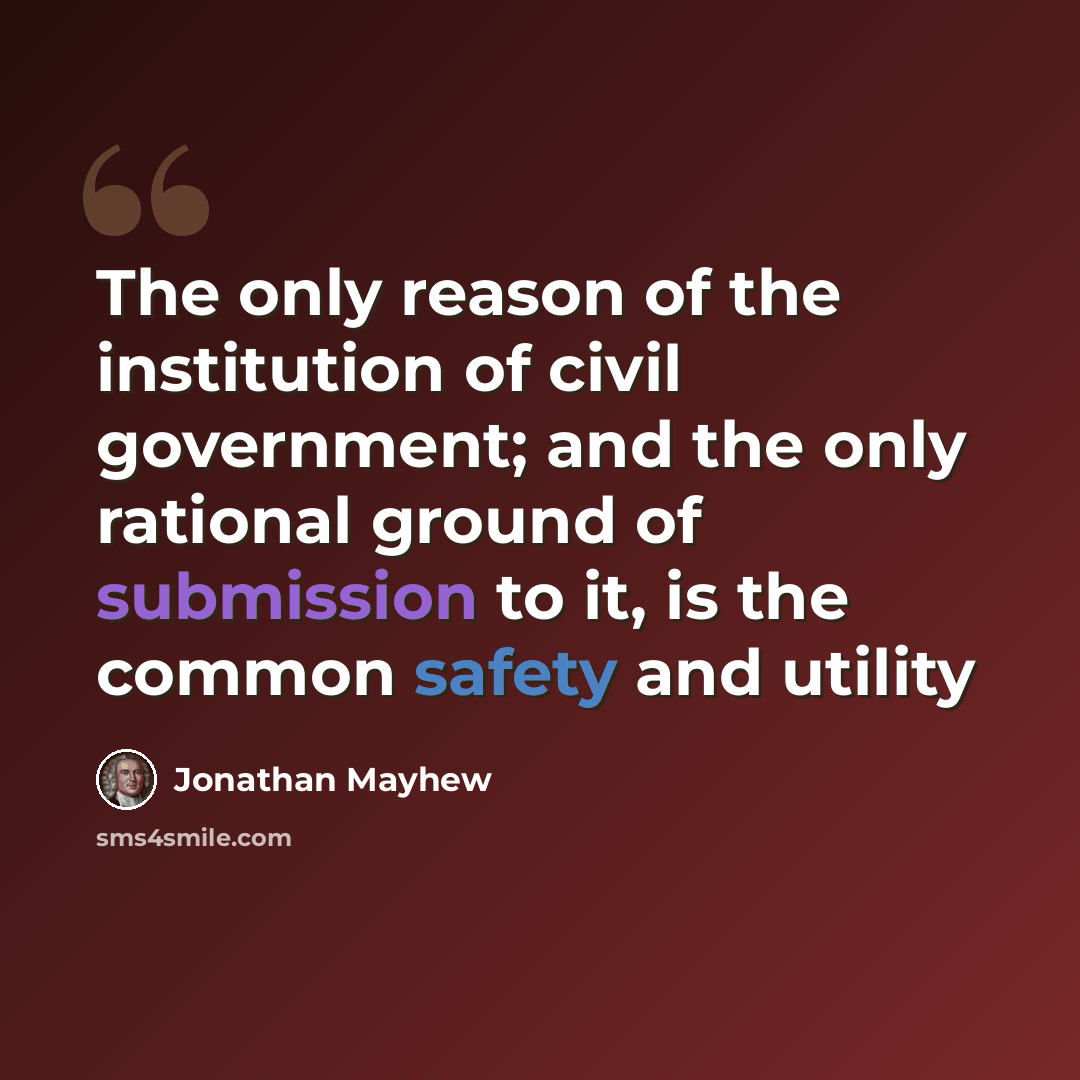 “The only reason of the institution of civil government; and the only rational ground of submission to it, is the common safety and utility” quote by Jonathan Mayhew