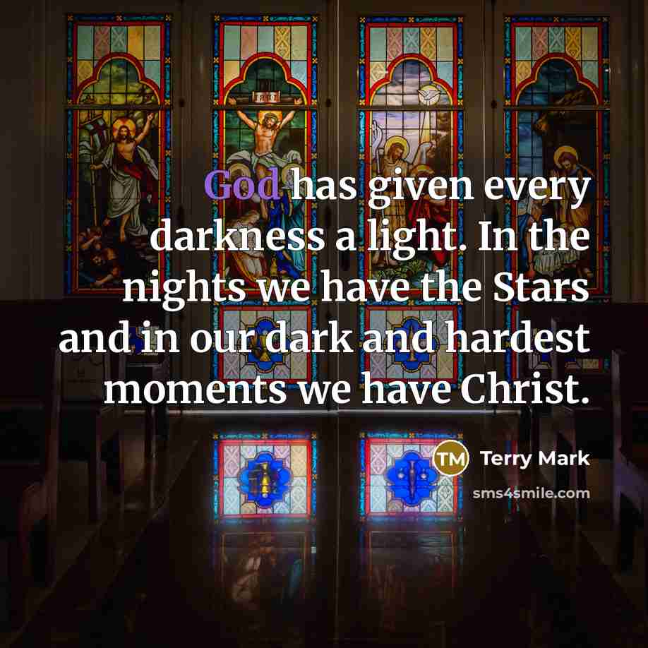 “God has given every darkness a light. In the nights we have the Stars and in our dark and hardest moments we have Christ.” quote by Terry Mark