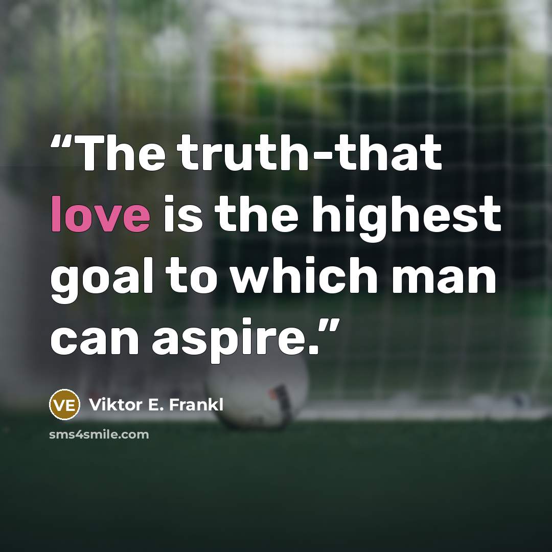 “The truth-that love is the highest goal to which man can aspire.” quote by Viktor E. Frankl