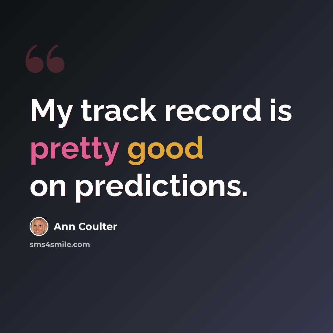 “My track record is pretty good on predictions.” quote by Ann Coulter