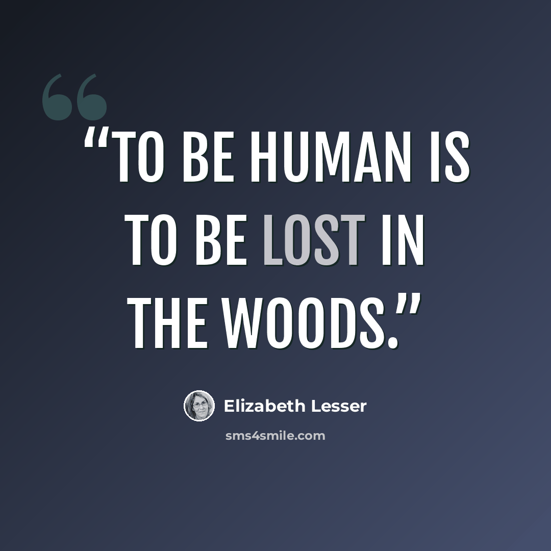 “To be human is to be lost in the woods.” quote by Elizabeth Lesser