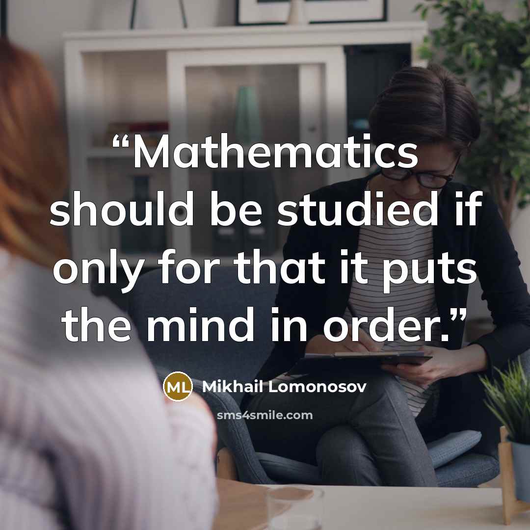 “Mathematics should be studied if only for that it puts the mind in order.” quote by Mikhail Lomonosov