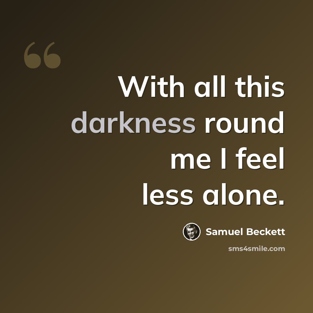 “With all this darkness round me I feel less alone.” quote by Samuel Beckett