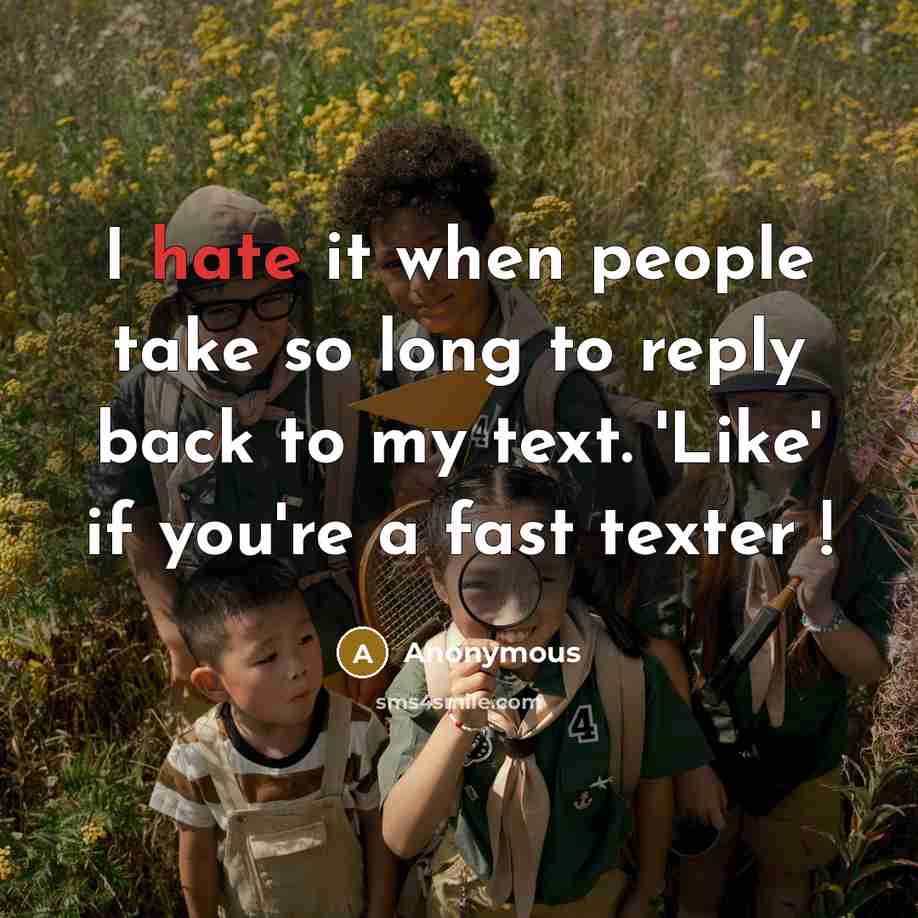 “I hate it when people take so long to reply back to my text. 'Like' if you're a fast texter !” quote by Anonymous