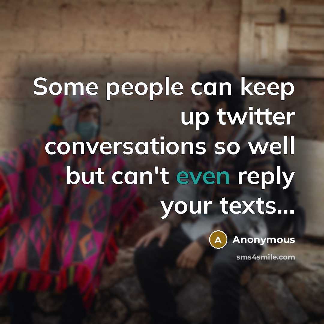 “Some people can keep up twitter conversations so well but can't even reply your texts...” quote by Anonymous