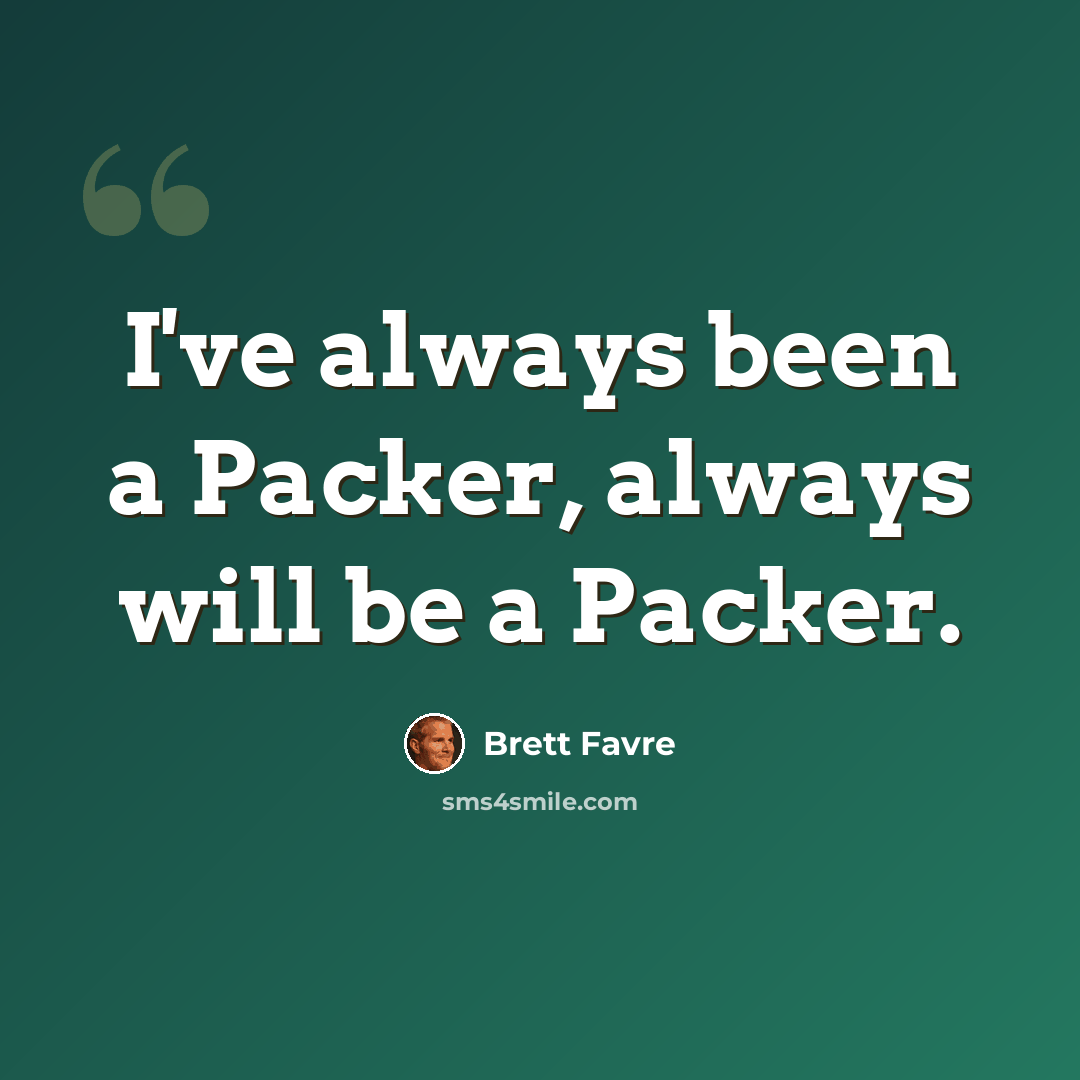 “I've always been a Packer, always will be a Packer.” quote by Brett Favre