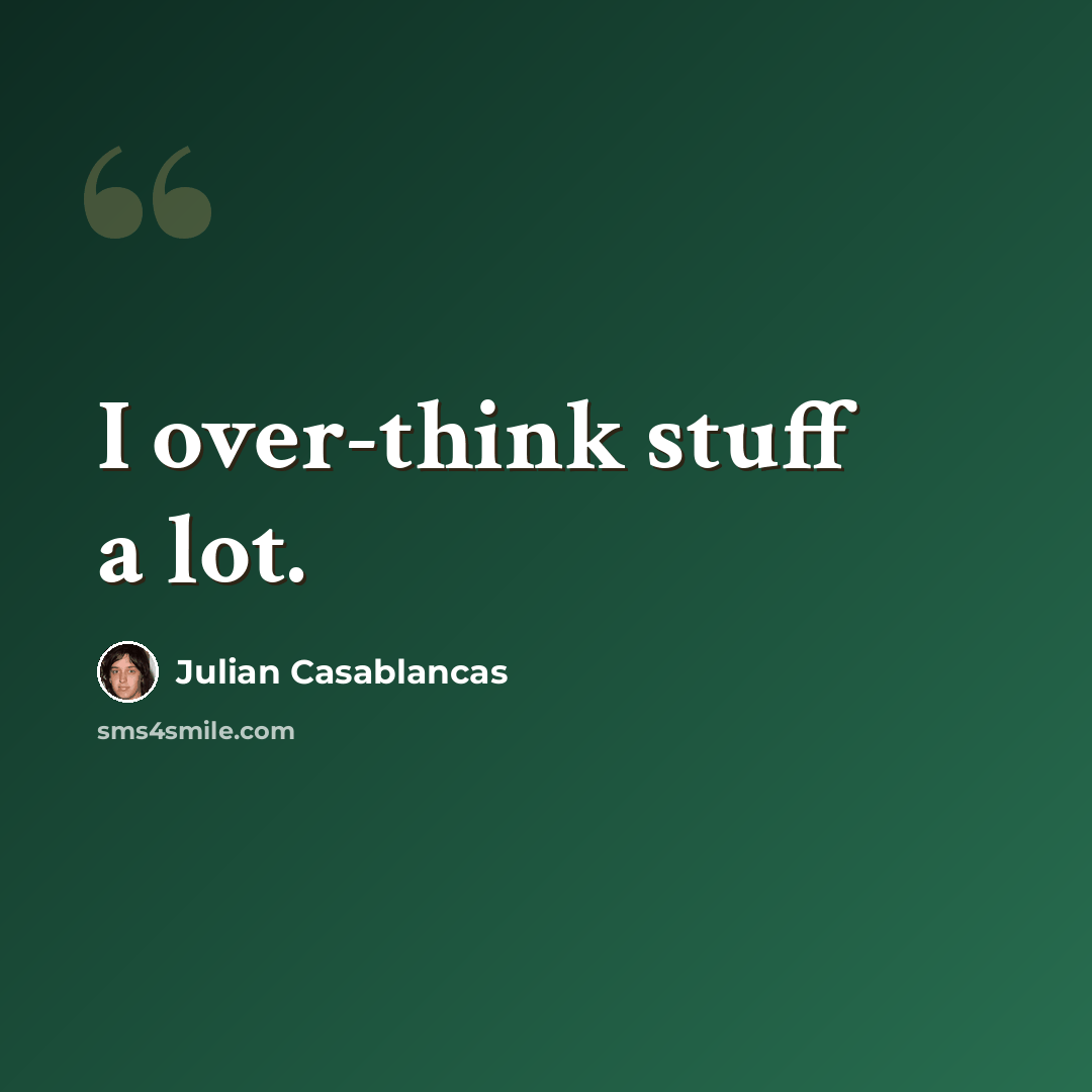 “I over-think stuff a lot.” quote by Julian Casablancas