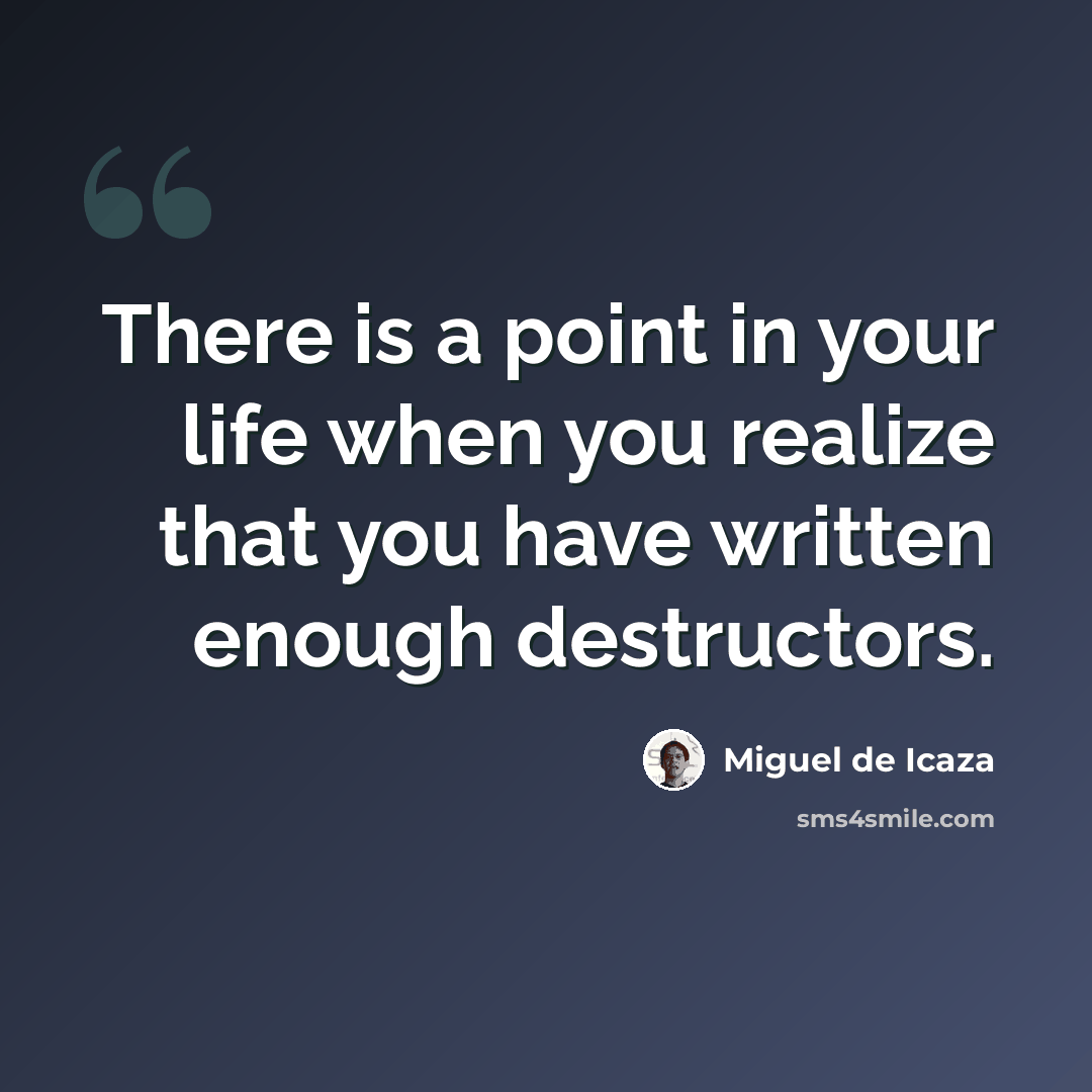 “There is a point in your life when you realize that you have written enough destructors.” quote by Miguel de Icaza