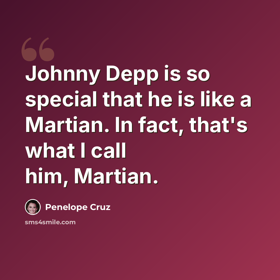 “Johnny Depp is so special that he is like a Martian. In fact, that's what I call him, Martian.” quote by Penelope Cruz