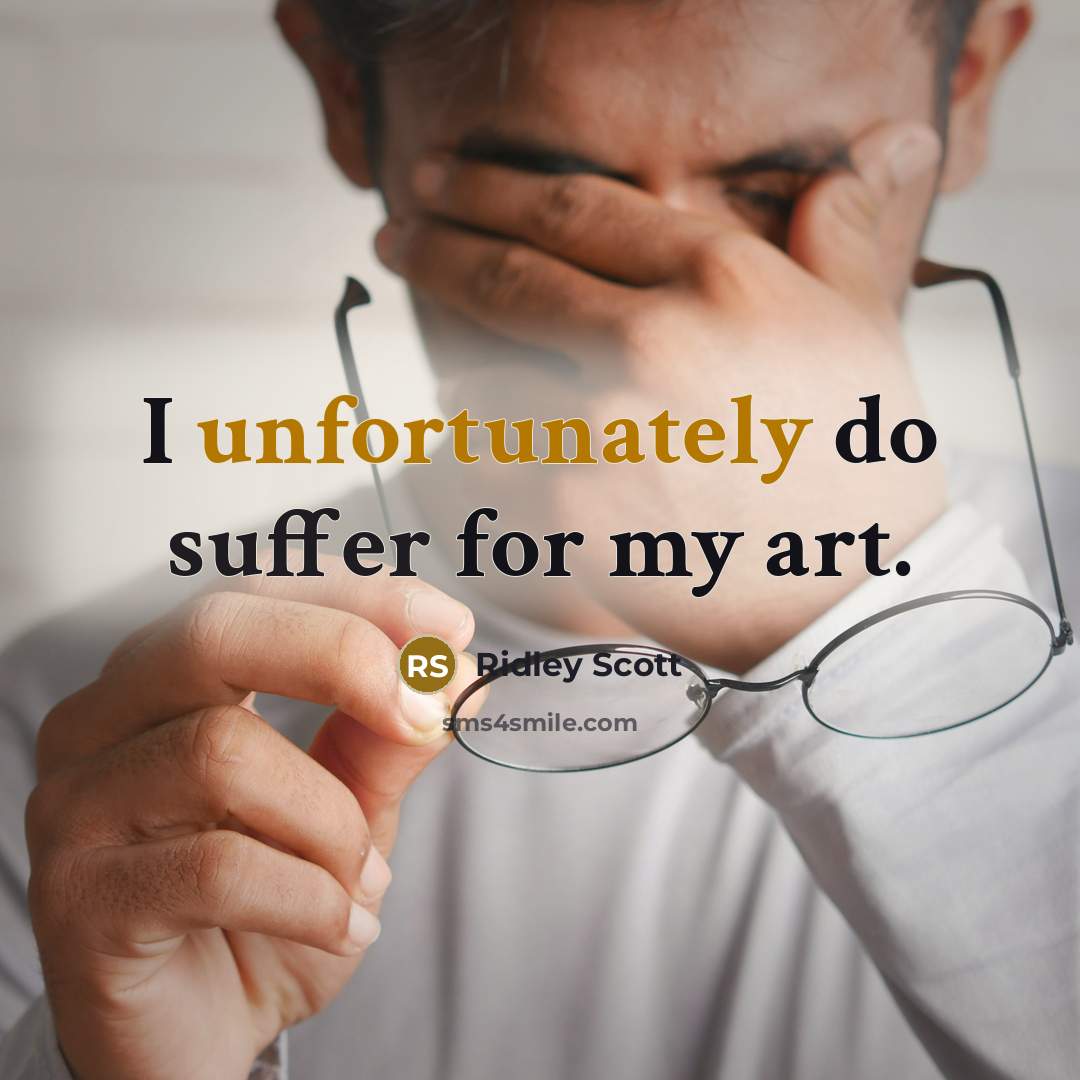 “I unfortunately do suffer for my art.” quote by Ridley Scott