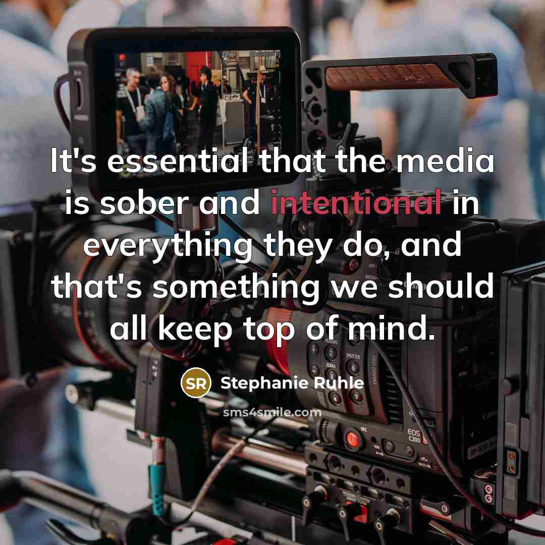 “It's essential that the media is sober and intentional in everything they do, and that's something we should all keep top of mind.” quote by Stephanie Ruhle