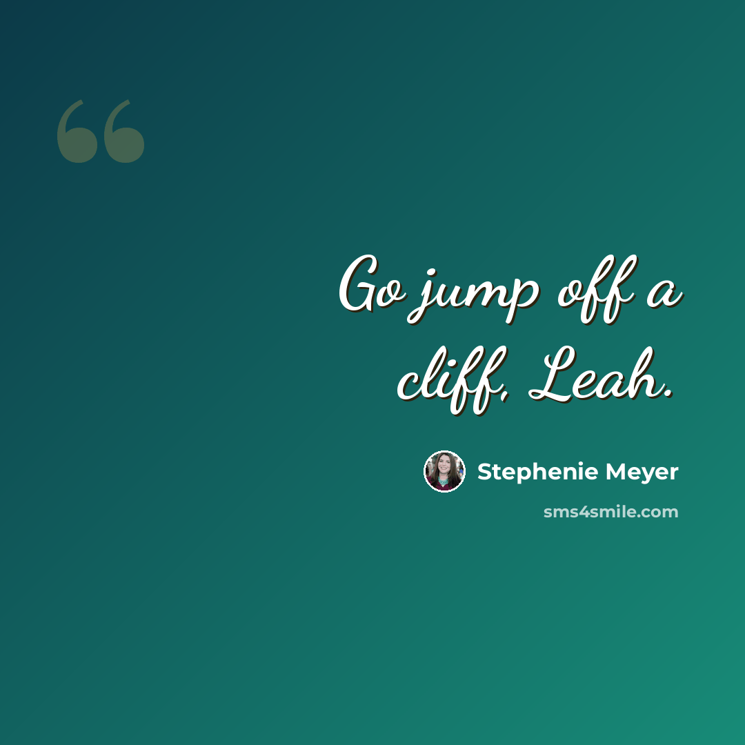 “Go jump off a cliff, Leah.” quote by Stephenie Meyer