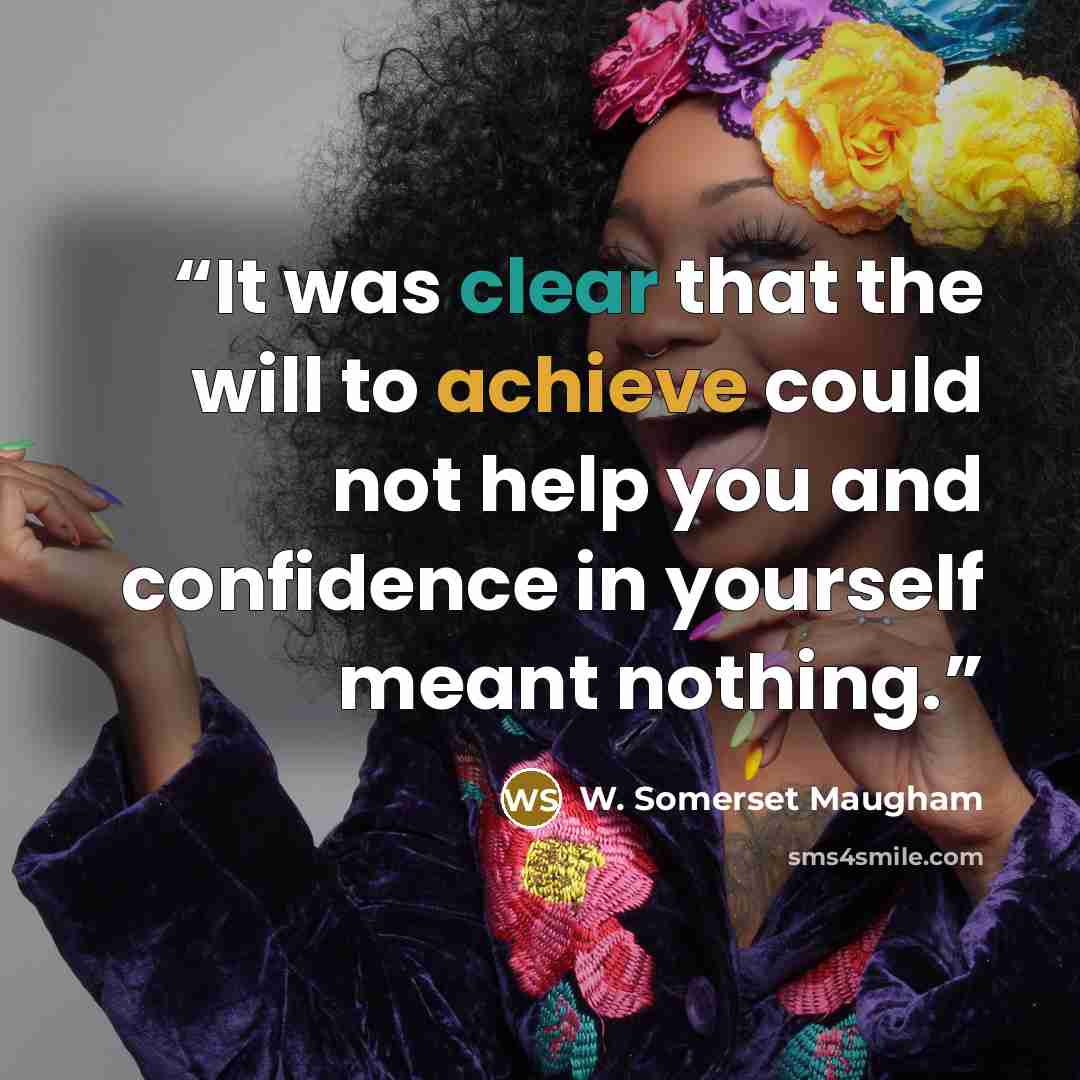 “It was clear that the will to achieve could not help you and confidence in yourself meant nothing.” quote by W. Somerset Maugham