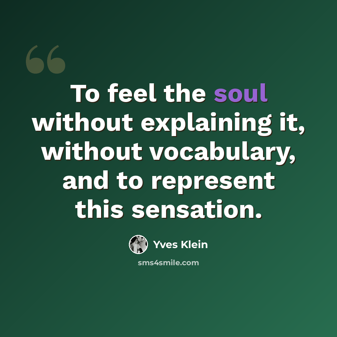 “To feel the soul without explaining it, without vocabulary, and to represent this sensation.” quote by Yves Klein