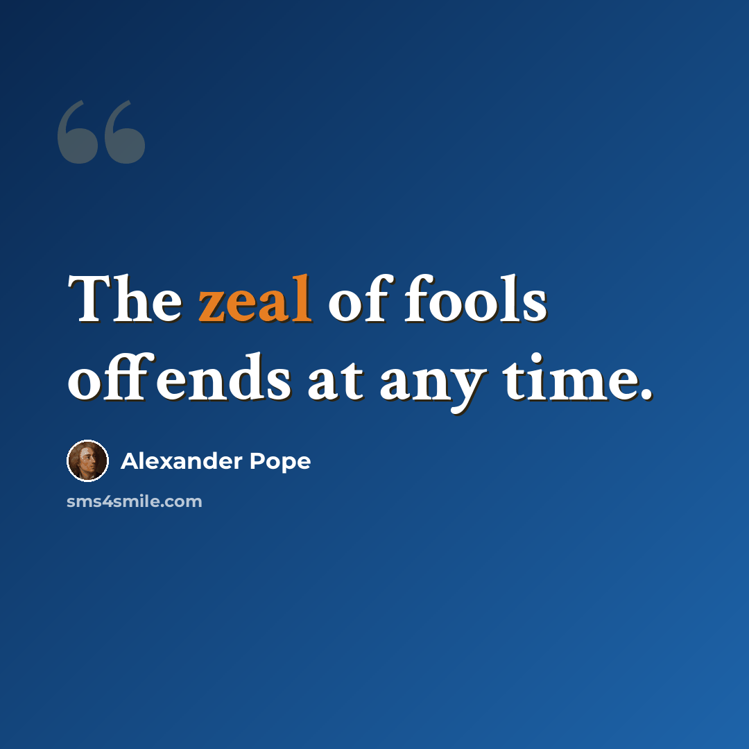 “The zeal of fools offends at any time.” quote by Alexander Pope