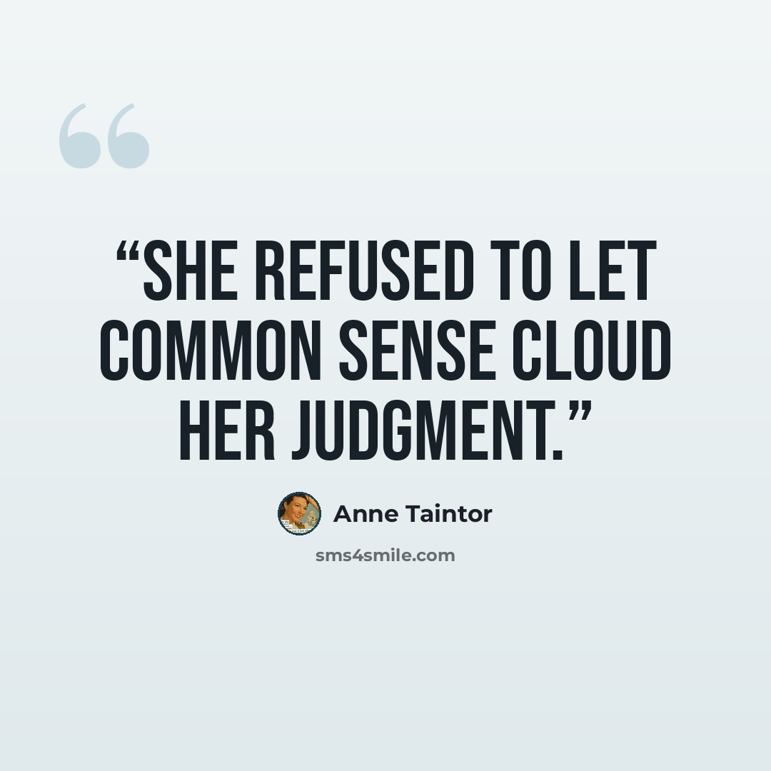 “She refused to let common sense cloud her judgment.” quote by Anne Taintor