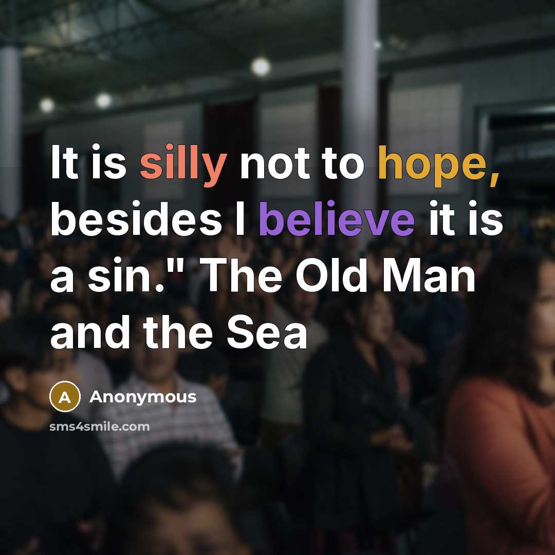“It is silly not to hope, besides I believe it is a sin." The Old Man and the Sea” quote by Anonymous