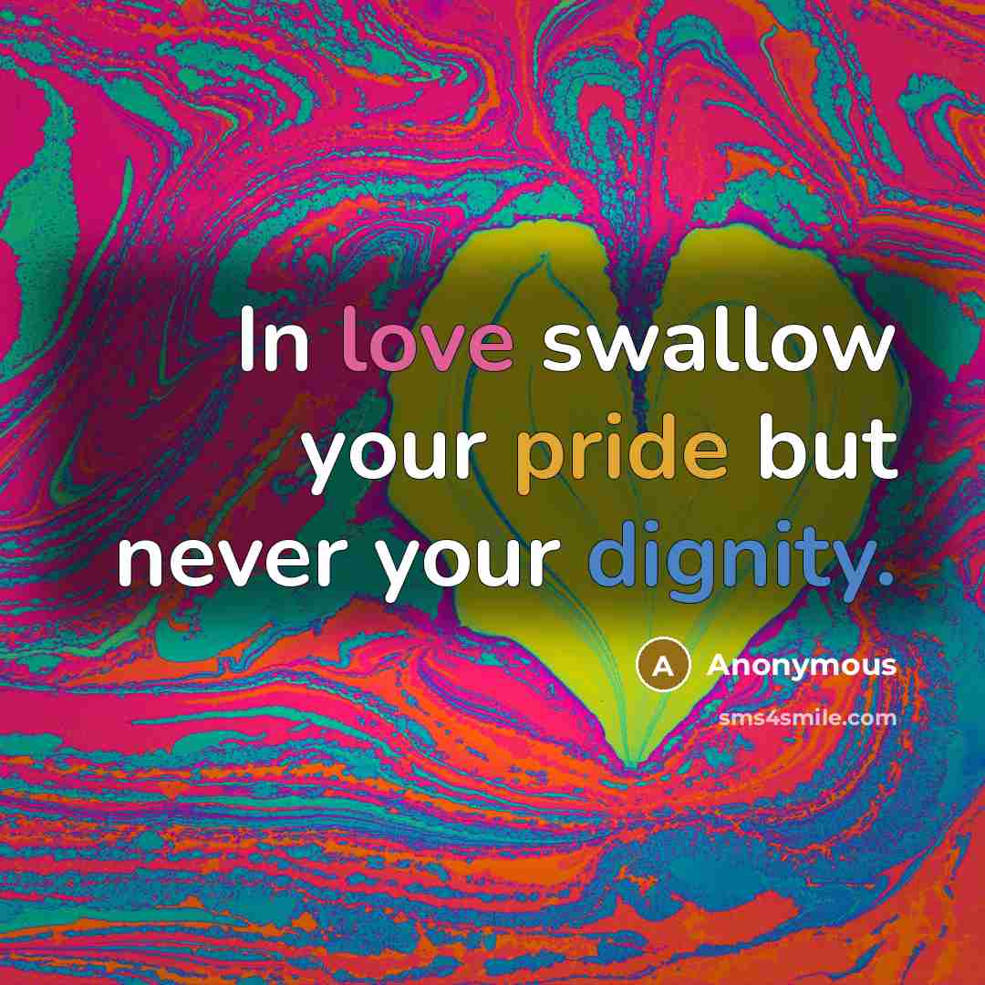 “In love swallow your pride but never your dignity.” quote by Anonymous