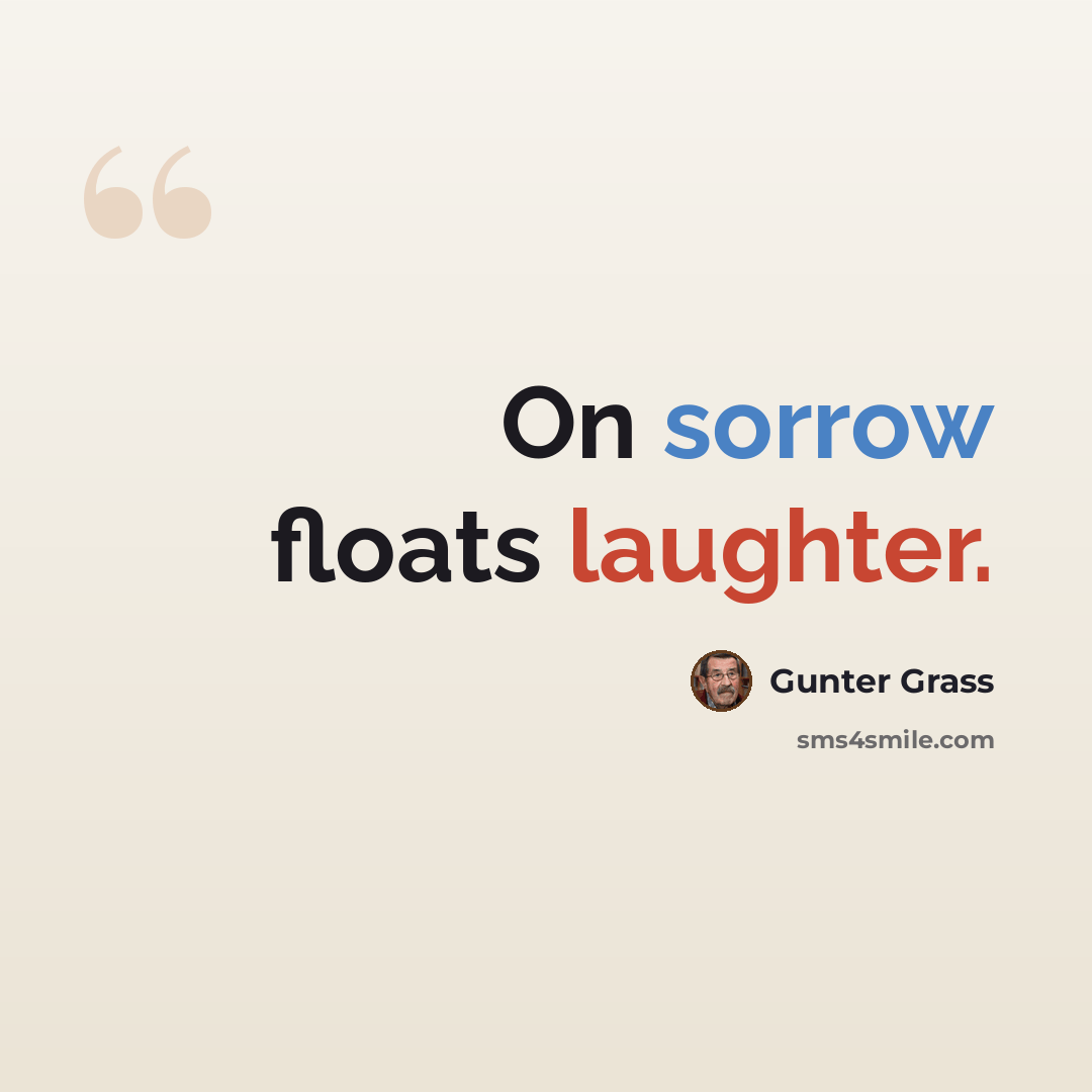 “On sorrow floats laughter.” quote by Gunter Grass