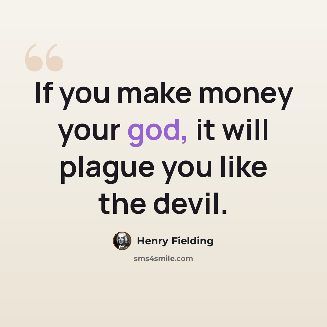 “If you make money your god, it will plague you like the devil.” quote by Henry Fielding