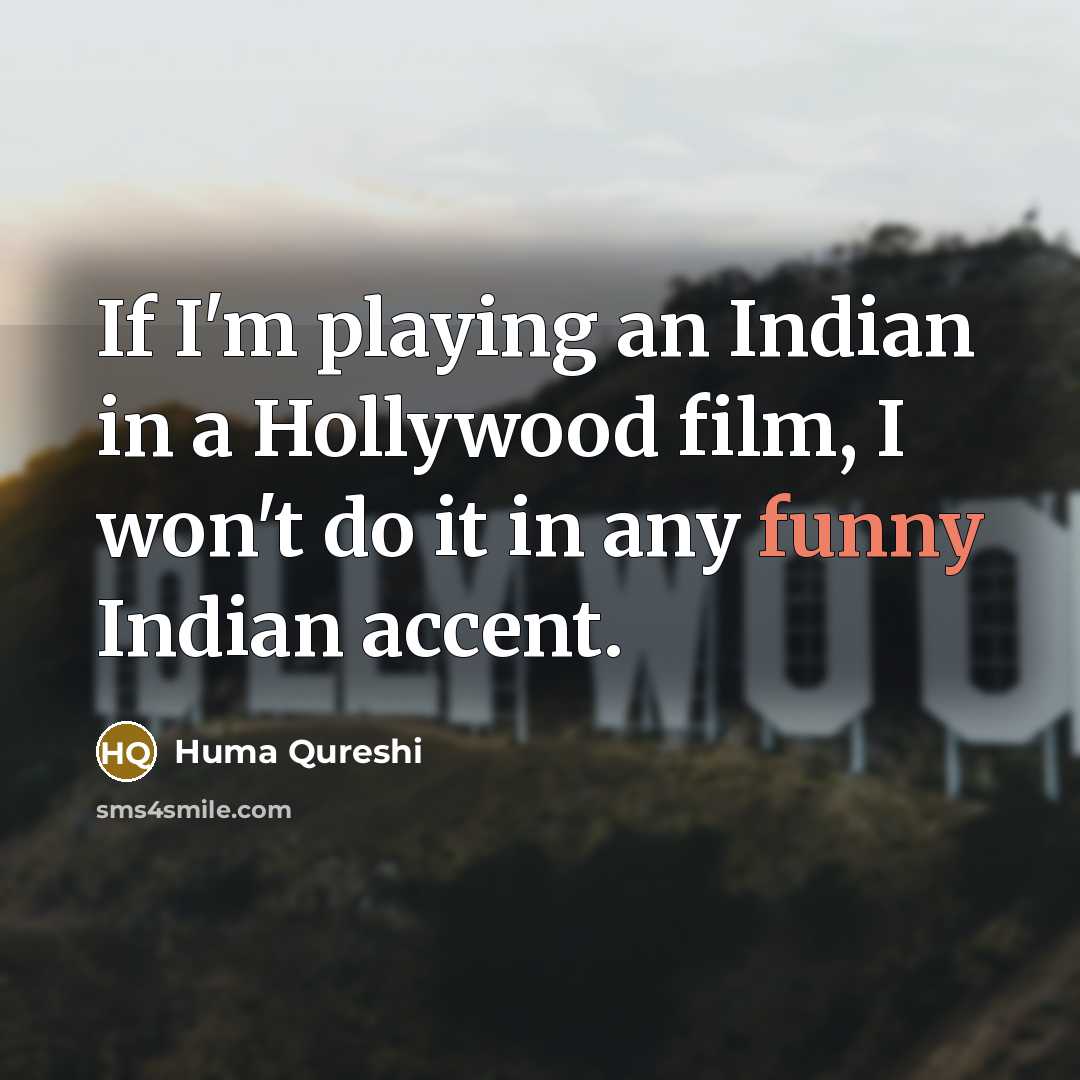“If I'm playing an Indian in a Hollywood film, I won't do it in any funny Indian accent.” quote by Huma Qureshi