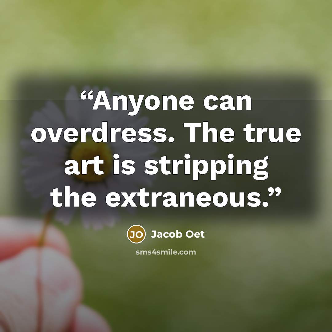 “Anyone can overdress. The true art is stripping the extraneous.” quote by Jacob Oet