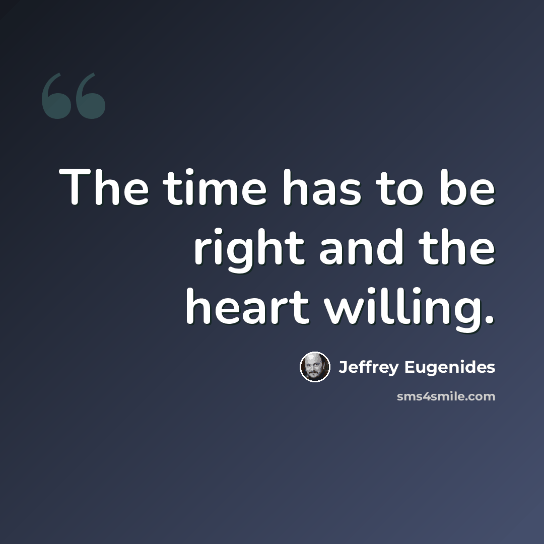 “The time has to be right and the heart willing.” quote by Jeffrey Eugenides