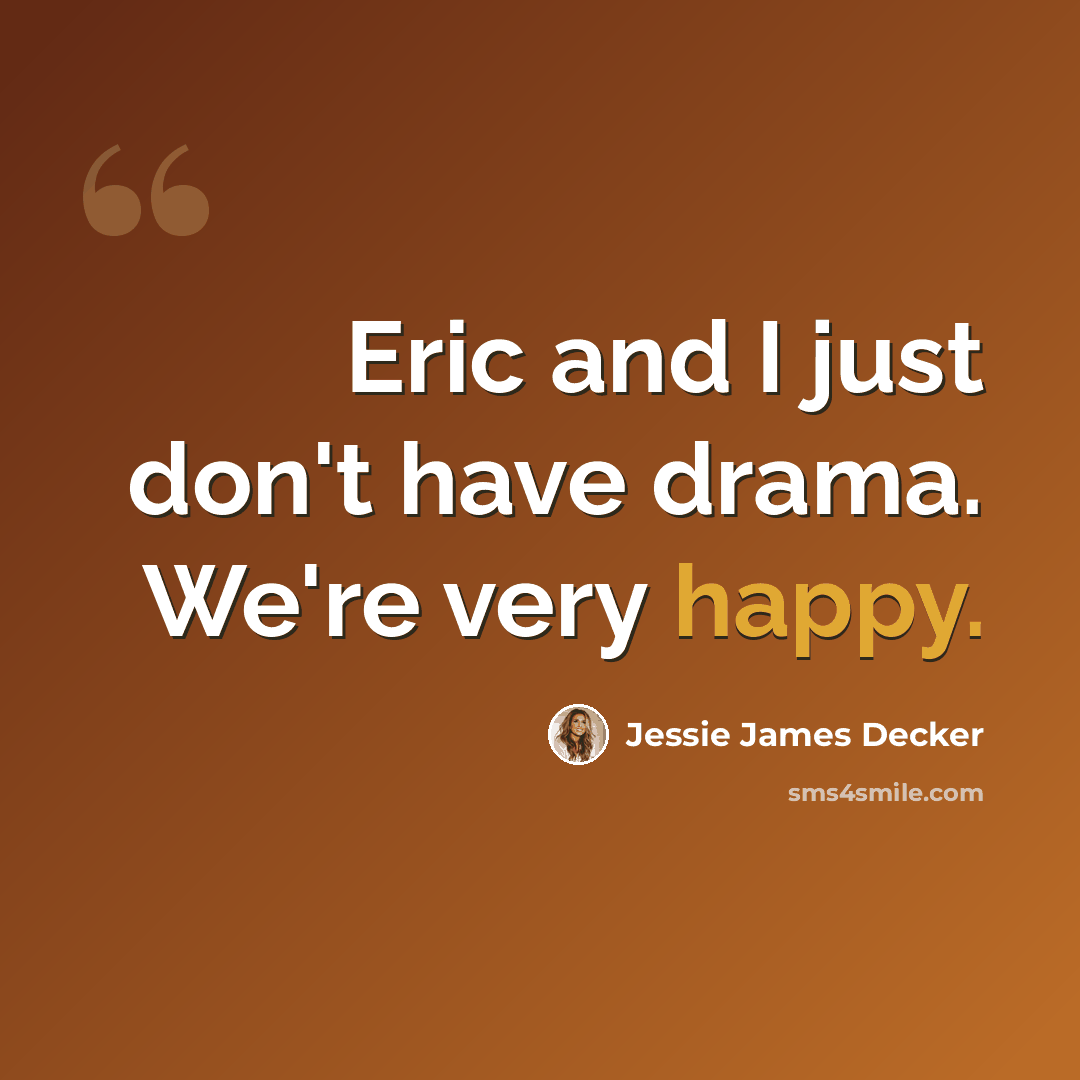 “Eric and I just don't have drama. We're very happy.” quote by Jessie James Decker