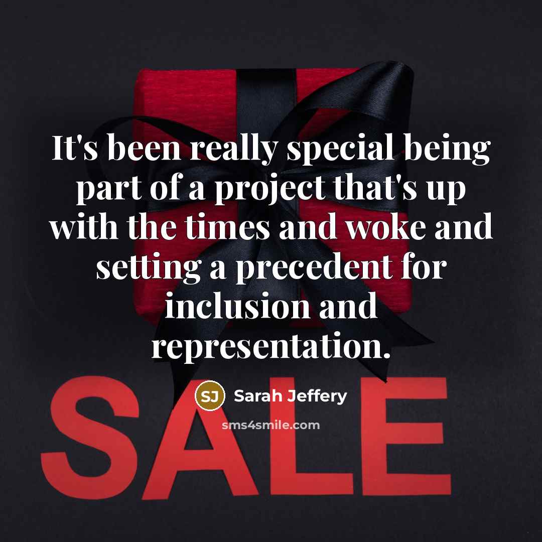 “It's been really special being part of a project that's up with the times and woke and setting a precedent for inclusion and representation.” quote by Sarah Jeffery