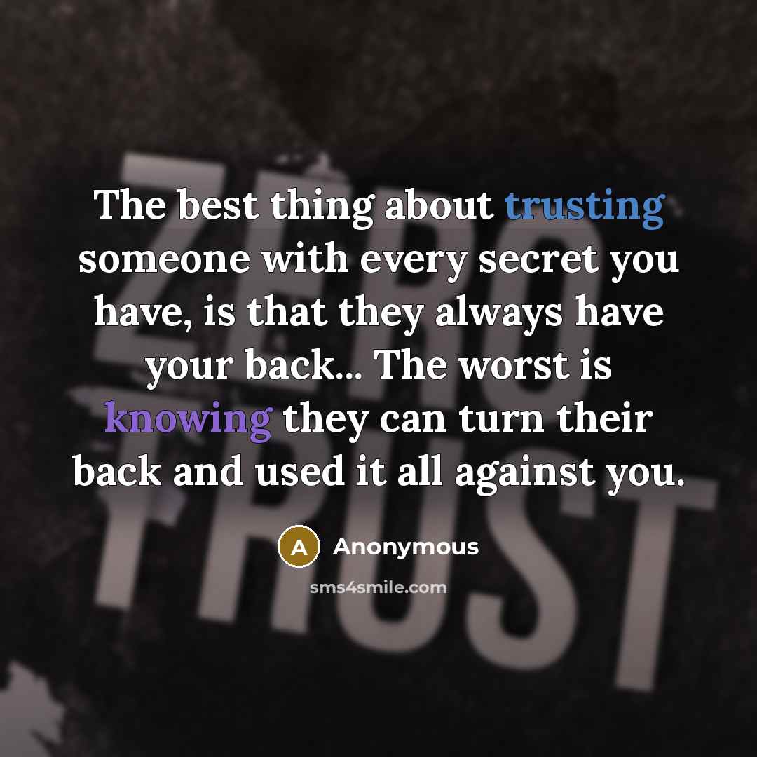 “The best thing about trusting someone with every secret you have, is that they always have your back... The worst is knowing they can turn their back and used it all against you.” quote by Anonymous