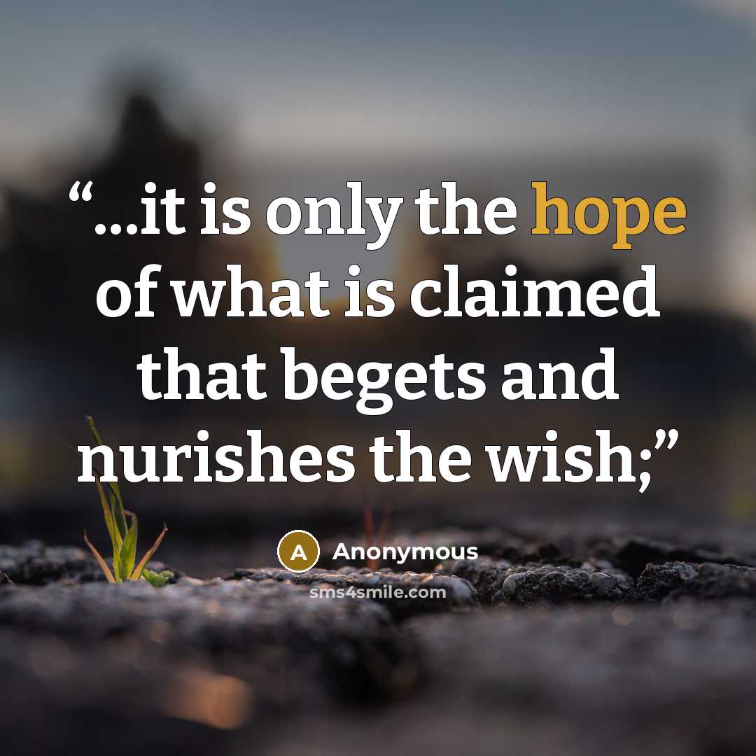 “...it is only the hope of what is claimed that begets and nurishes the wish;” quote by Anonymous
