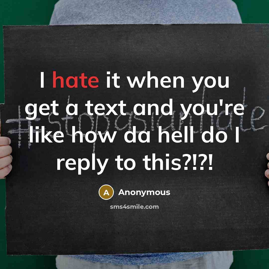 “I hate it when you get a text and you're like how da hell do I reply to this?!?!” quote by Anonymous