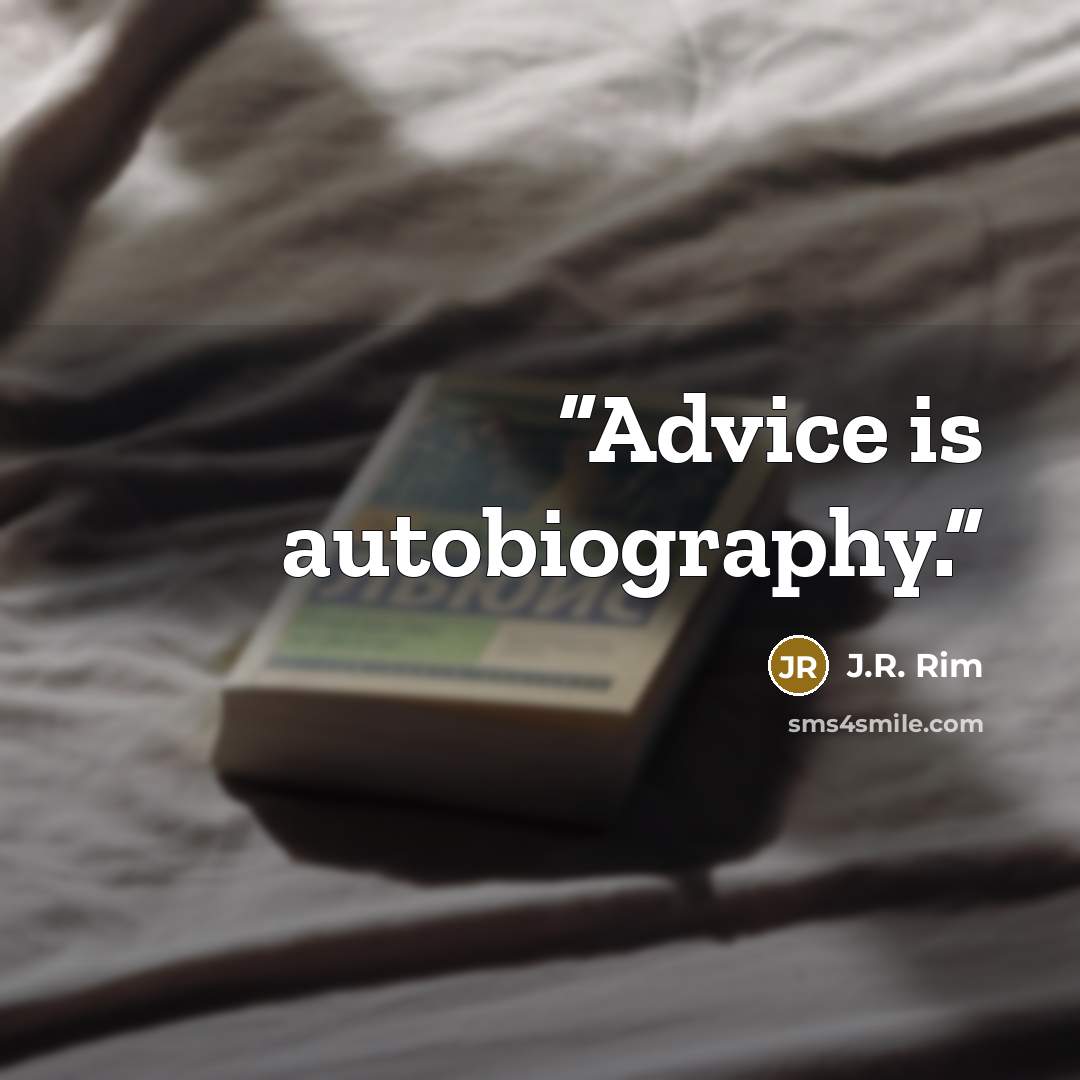 “Advice is autobiography.” quote by J.R. Rim