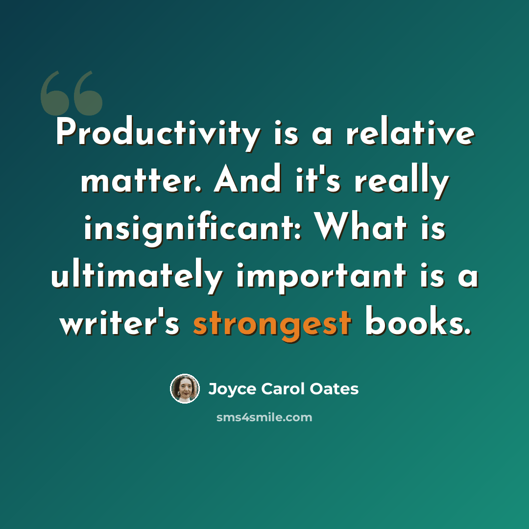 “Productivity is a relative matter. And it's really insignificant: What is ultimately important is a writer's strongest books.” quote by Joyce Carol Oates